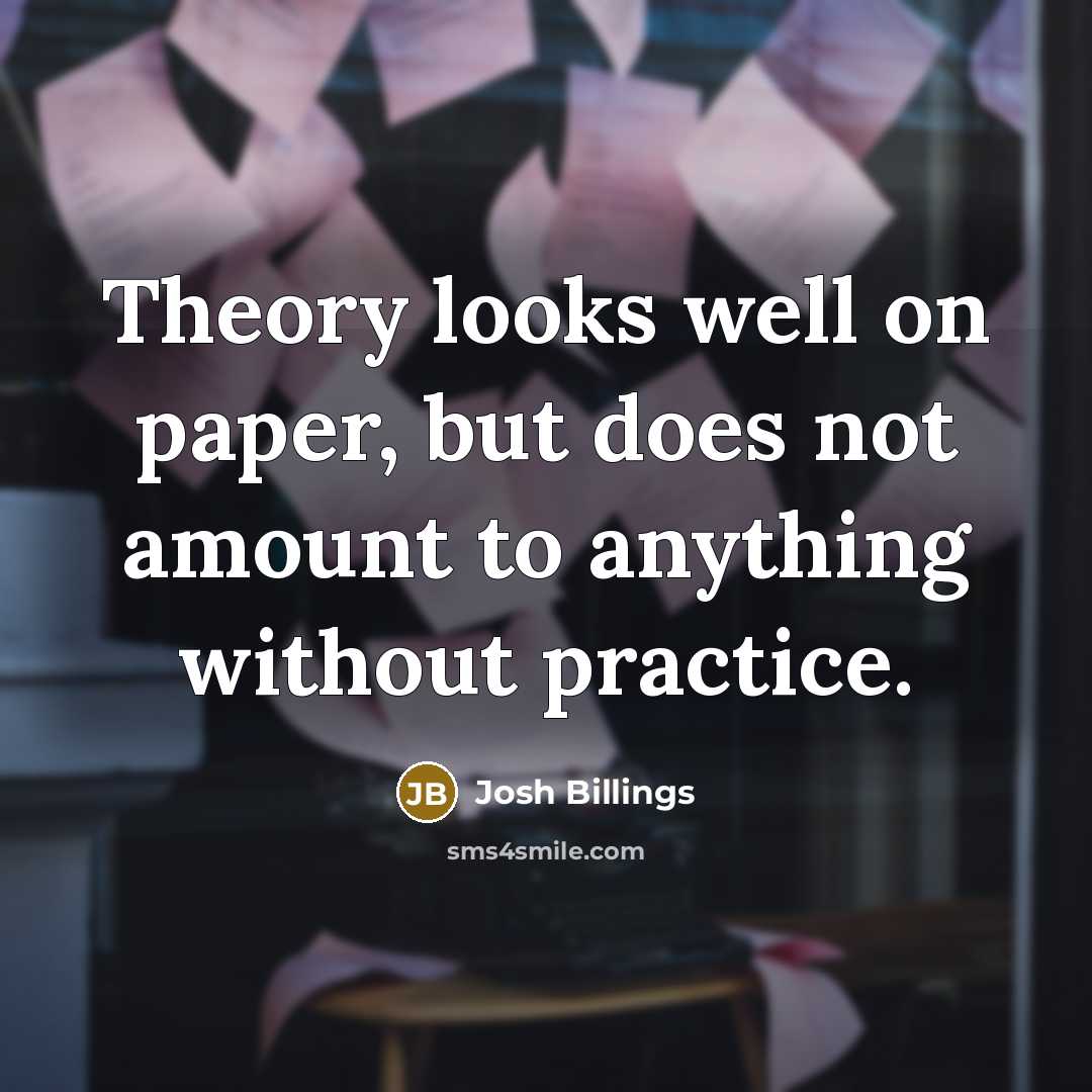 “Theory looks well on paper, but does not amount to…” quote by Josh Billings