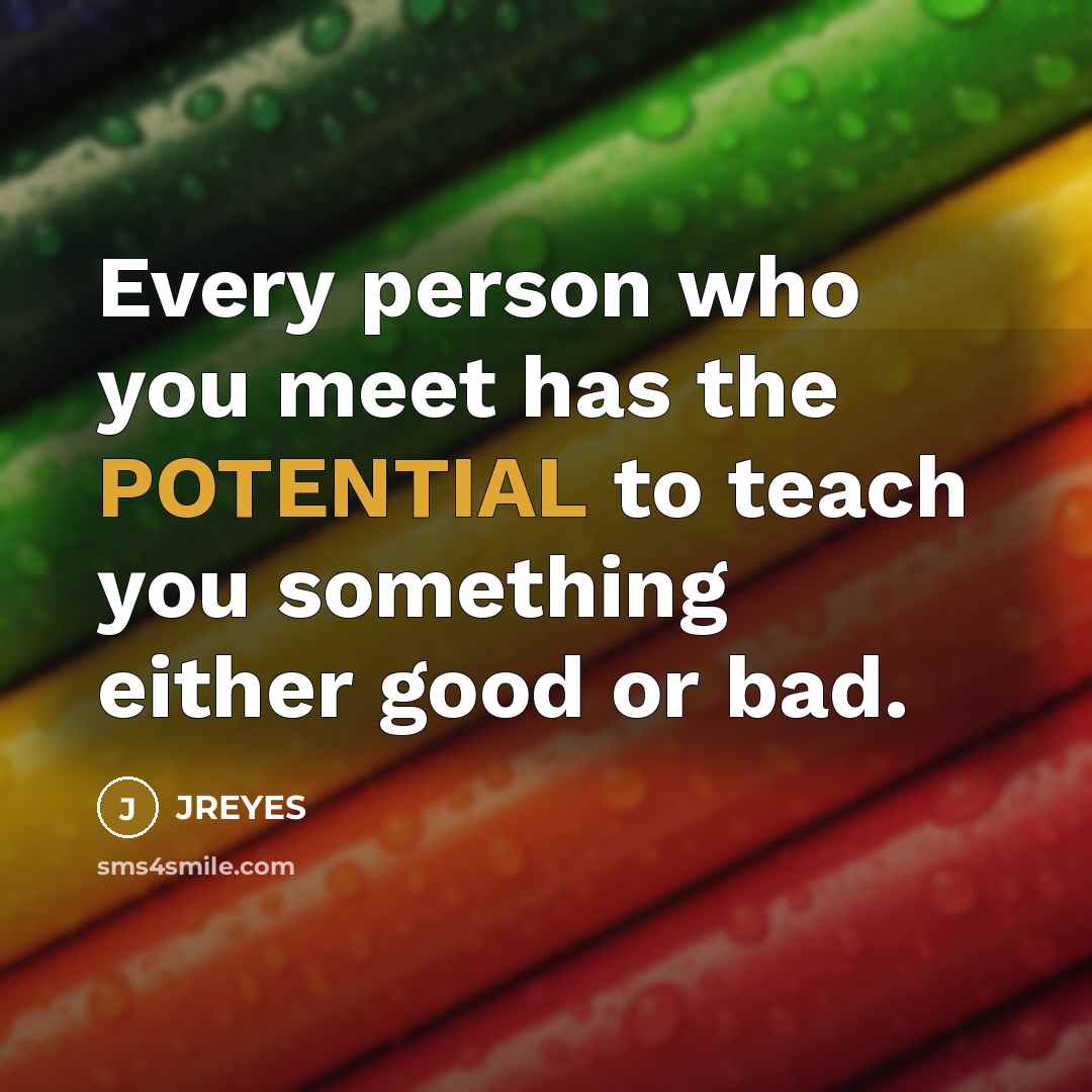 “Every person who you meet has the POTENTIAL to teach…” quote by JREYES