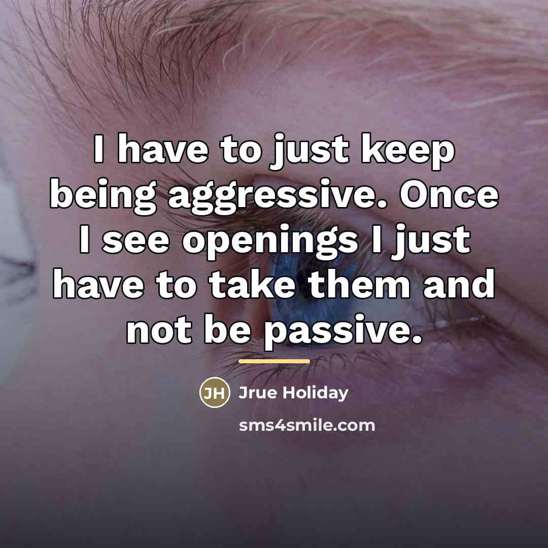 “I have to just keep being aggressive. Once I see…” quote by Jrue Holiday