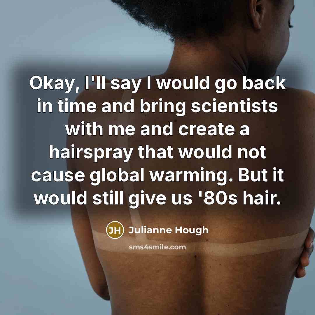 “Okay, I'll say I would go back in time and…” quote by Julianne Hough