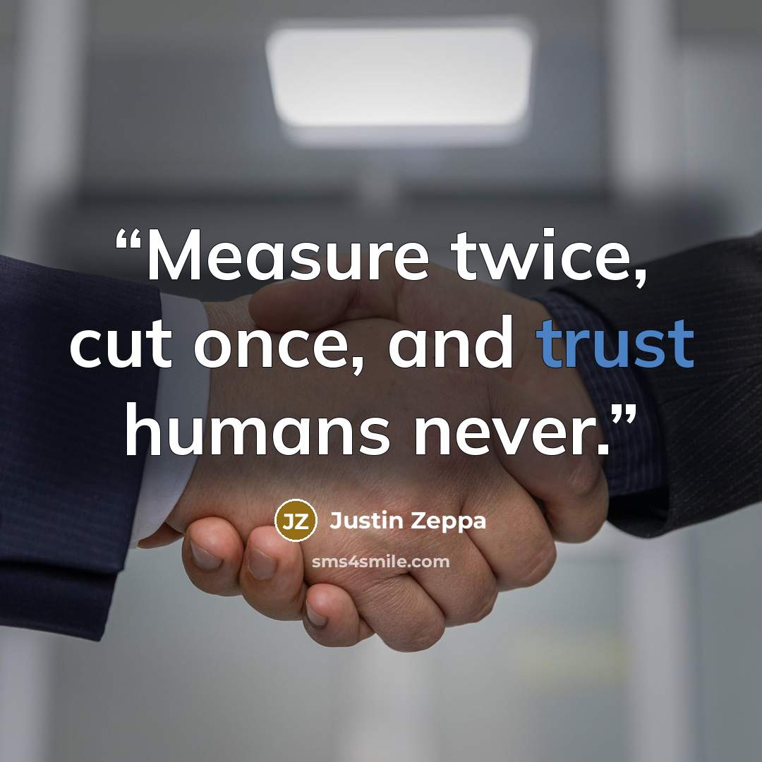 “Measure twice, cut once, and trust humans never.” quote by Justin Zeppa