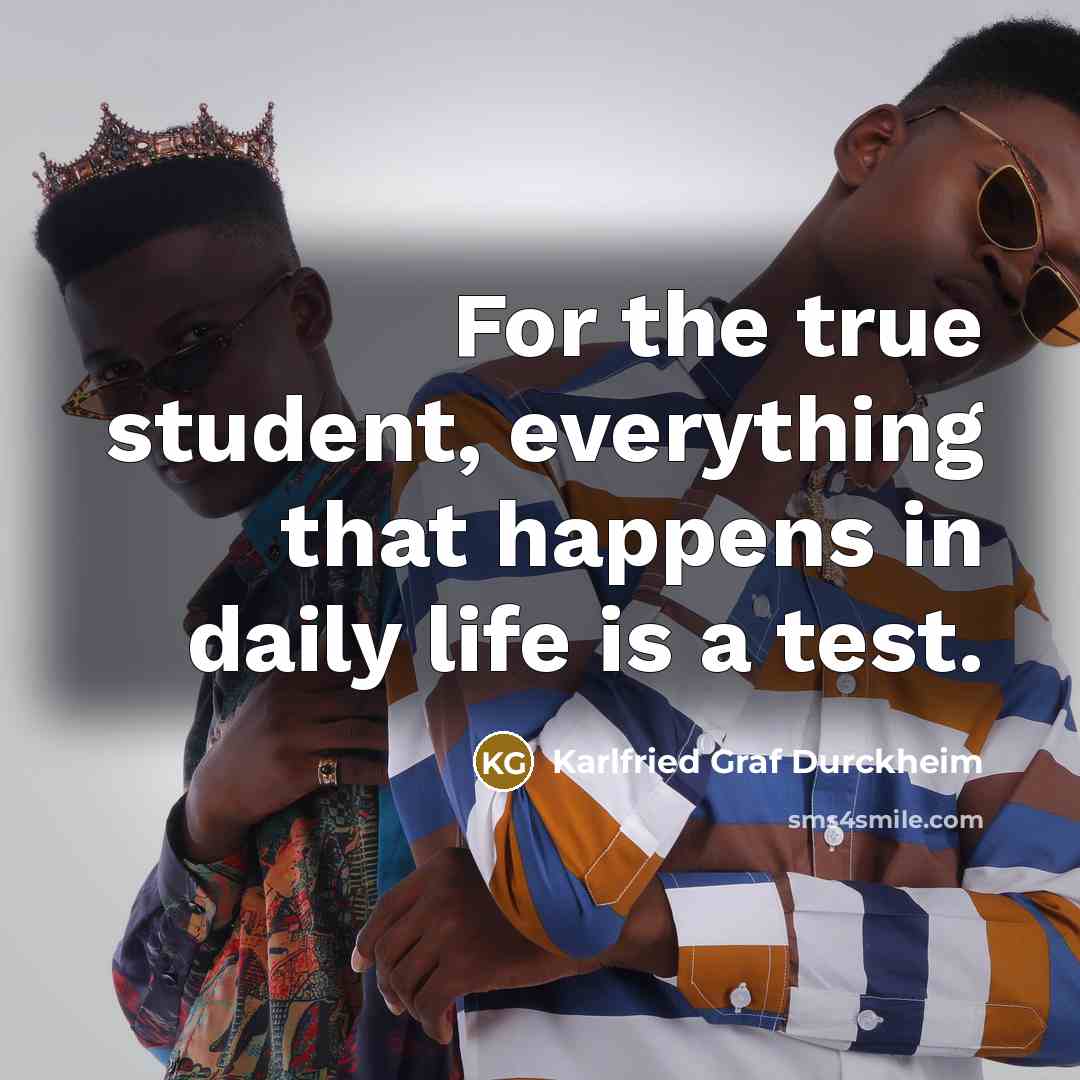 “For the true student, everything that happens in daily life…” quote by Karlfried Graf Durckheim