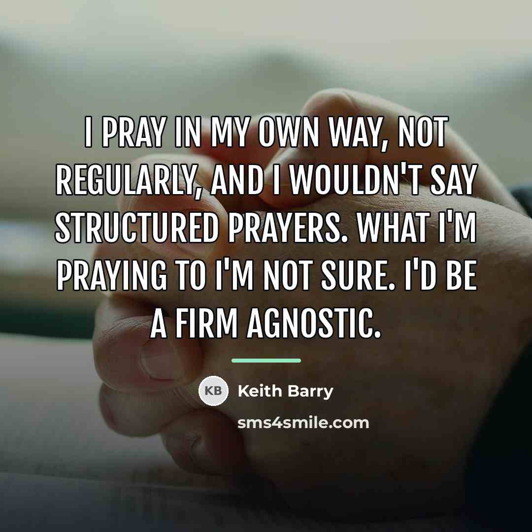 “I pray in my own way, not regularly, and I…” quote by Keith Barry