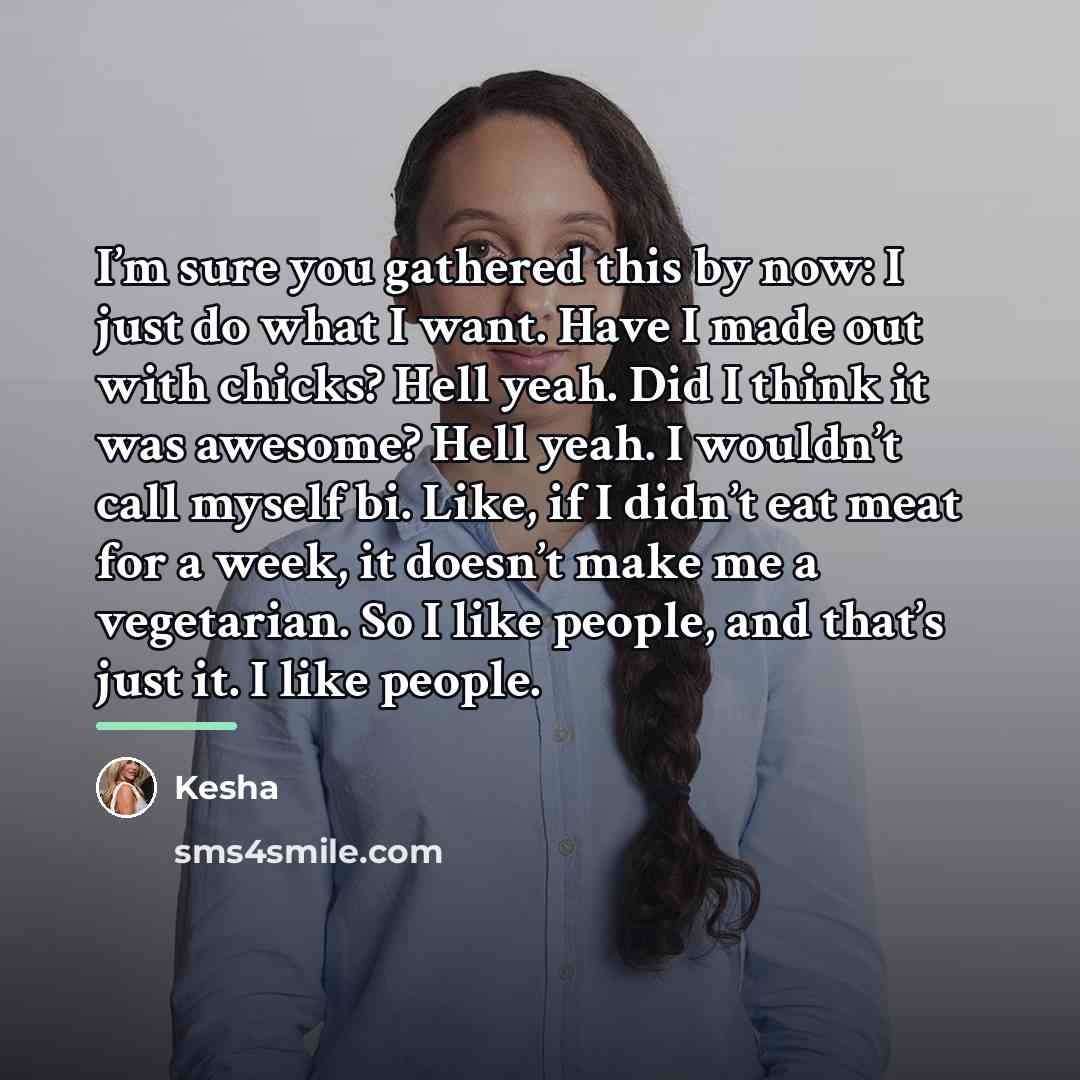 “I’m sure you gathered this by now: I just do…” quote by Kesha