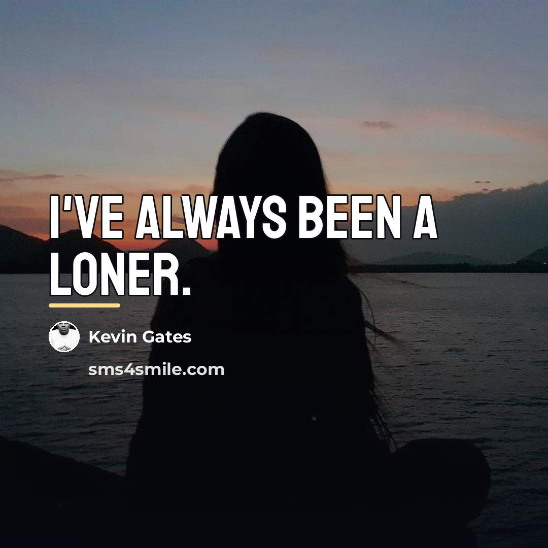 “I've always been a loner.…” quote by Kevin Gates
