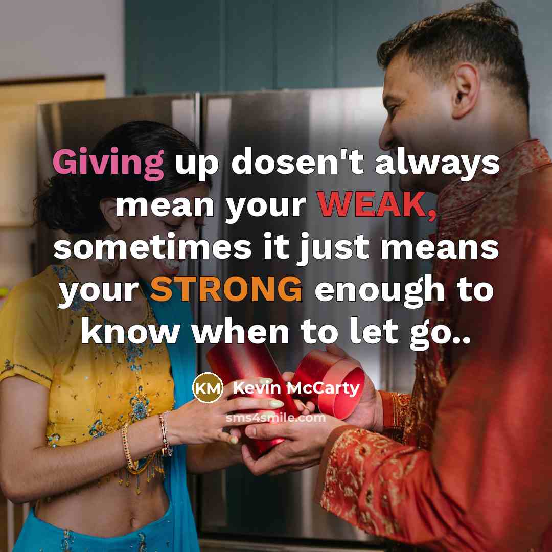“Giving up dosen't always mean your WEAK, sometimes it just…” quote by Kevin McCarty