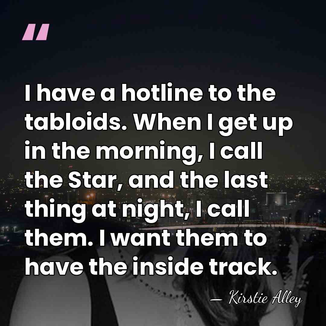 I have a hotline to the tabloids. When I get up in&hellip; - Kirstie Alley