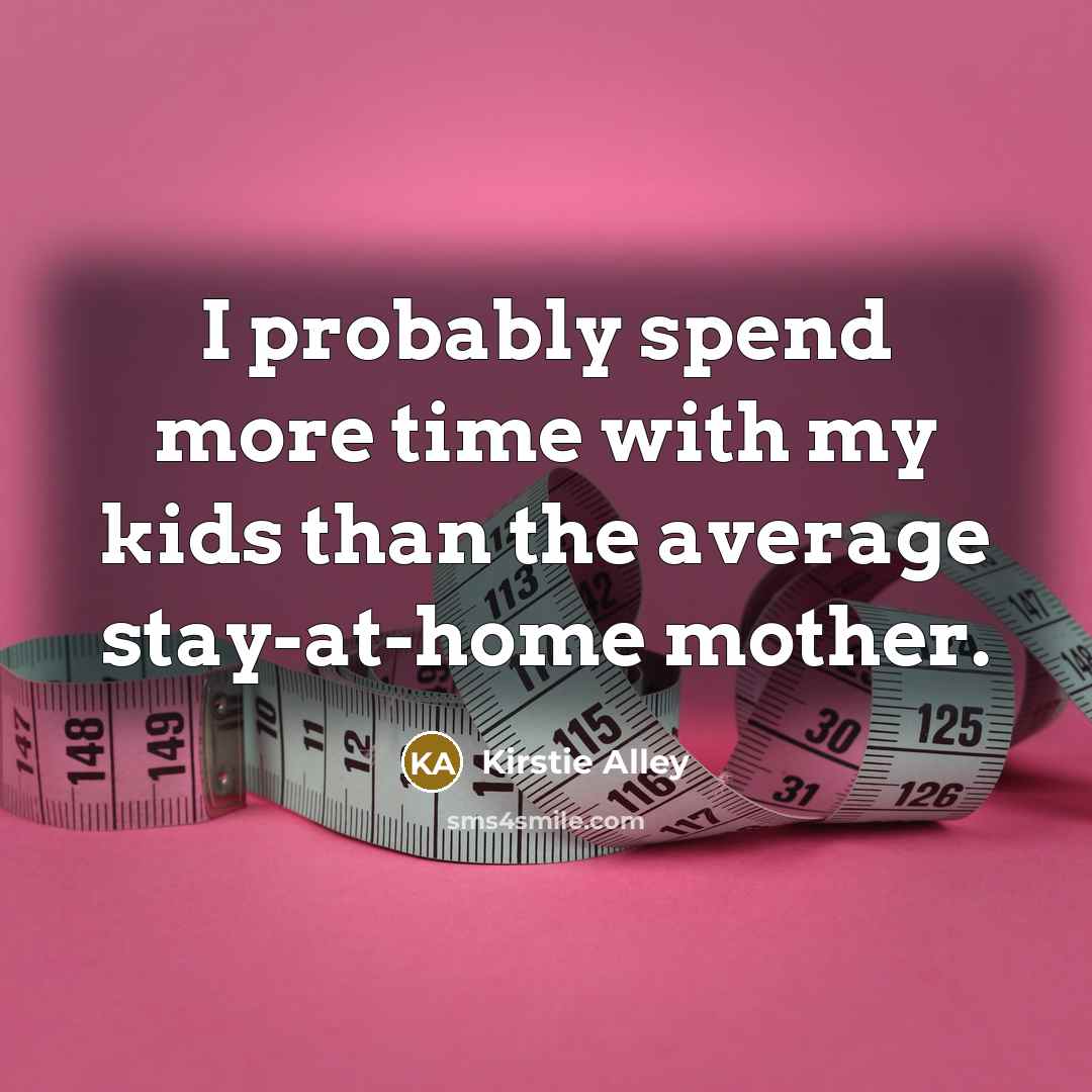 “I probably spend more time with my kids than the…” quote by Kirstie Alley