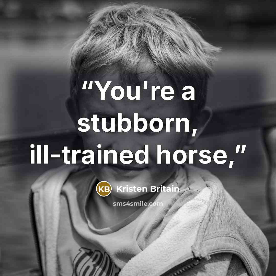“You're a stubborn, ill-trained horse,” quote by Kristen Britain