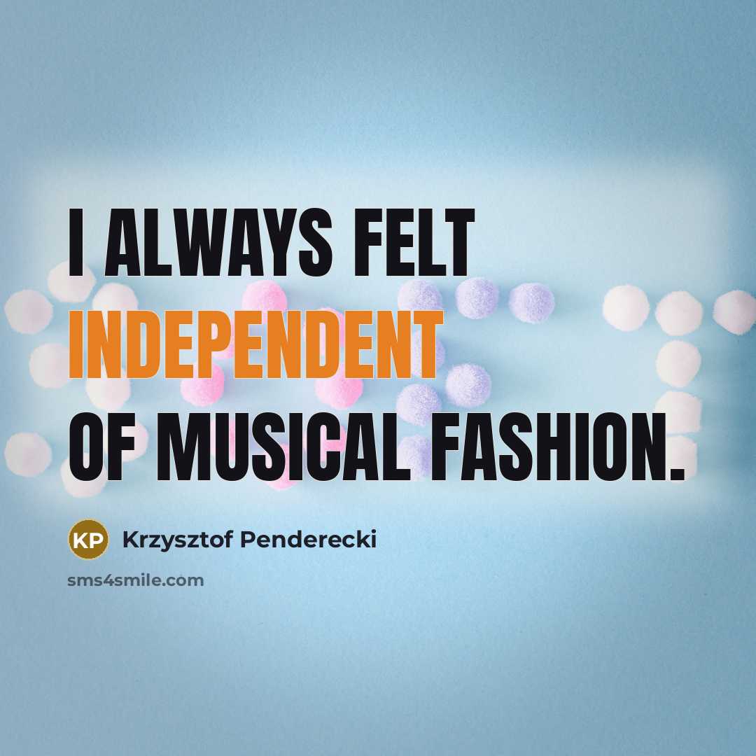 “I always felt independent of musical fashion.…” quote by Krzysztof Penderecki
