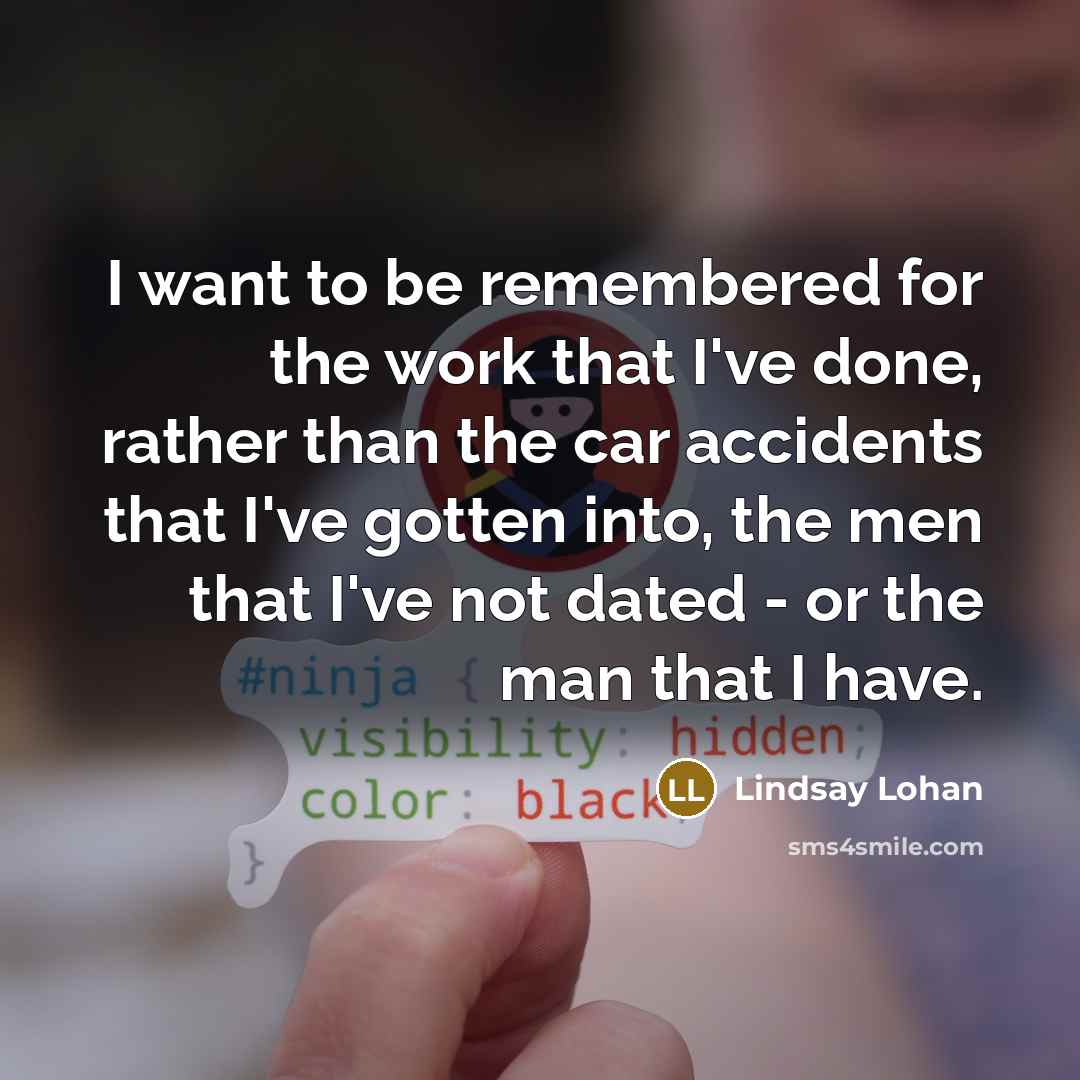 “I want to be remembered for the work that I've…” quote by Lindsay Lohan