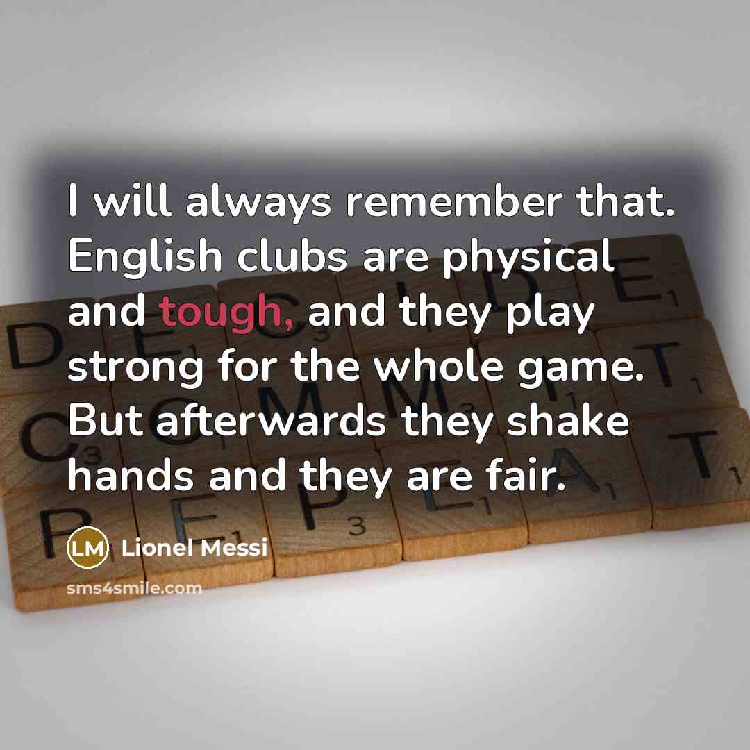“I will always remember that. English clubs are physical and…” quote by Lionel Messi