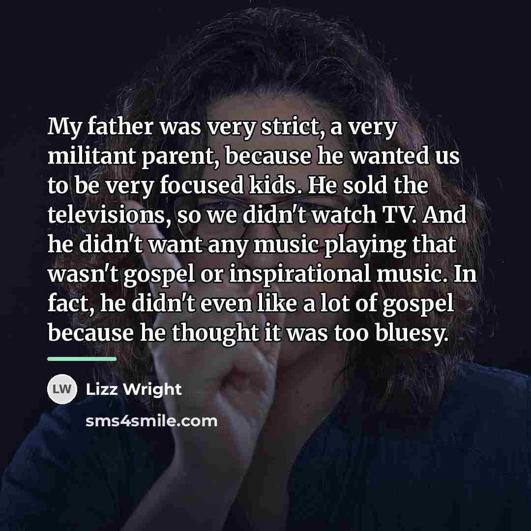 “My father was very strict, a very militant parent, because…” quote by Lizz Wright