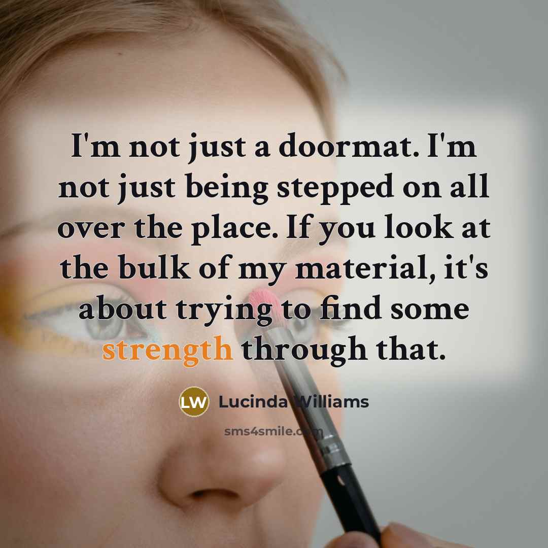 “I'm not just a doormat. I'm not just being stepped…” quote by Lucinda Williams