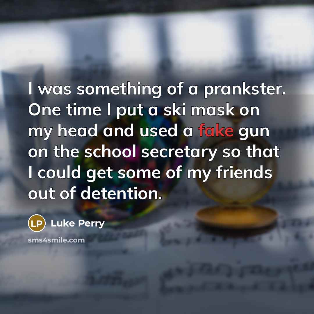 “I was something of a prankster. One time I put…” quote by Luke Perry