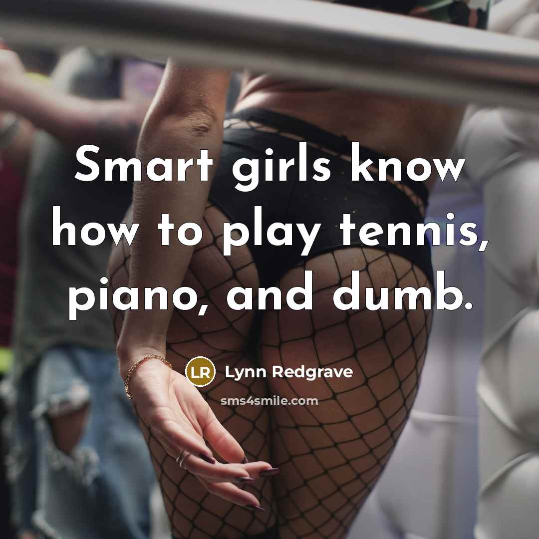 “Smart girls know how to play tennis, piano, and dumb.…” quote by Lynn Redgrave