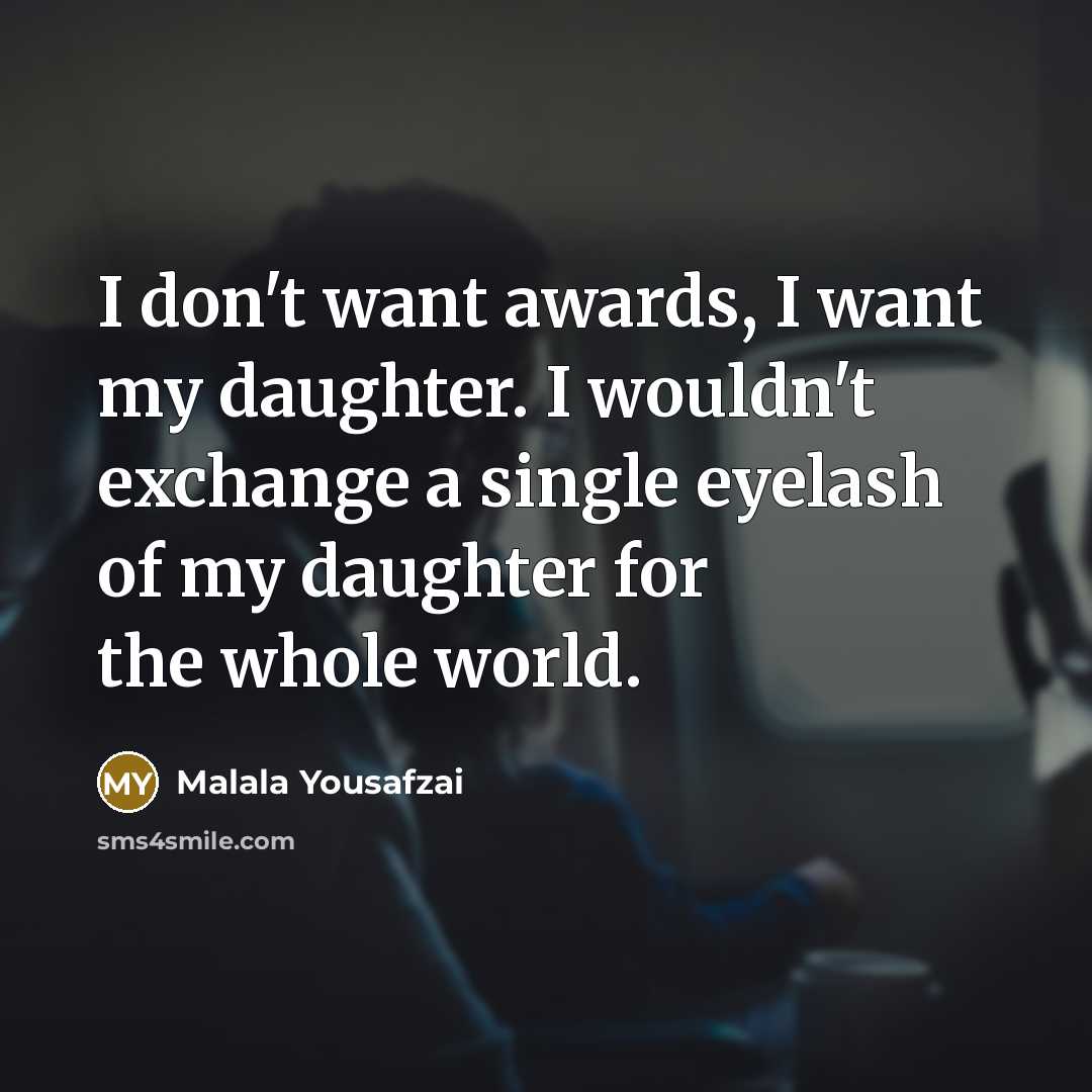 “I don't want awards, I want my daughter. I wouldn't…” quote by Malala Yousafzai