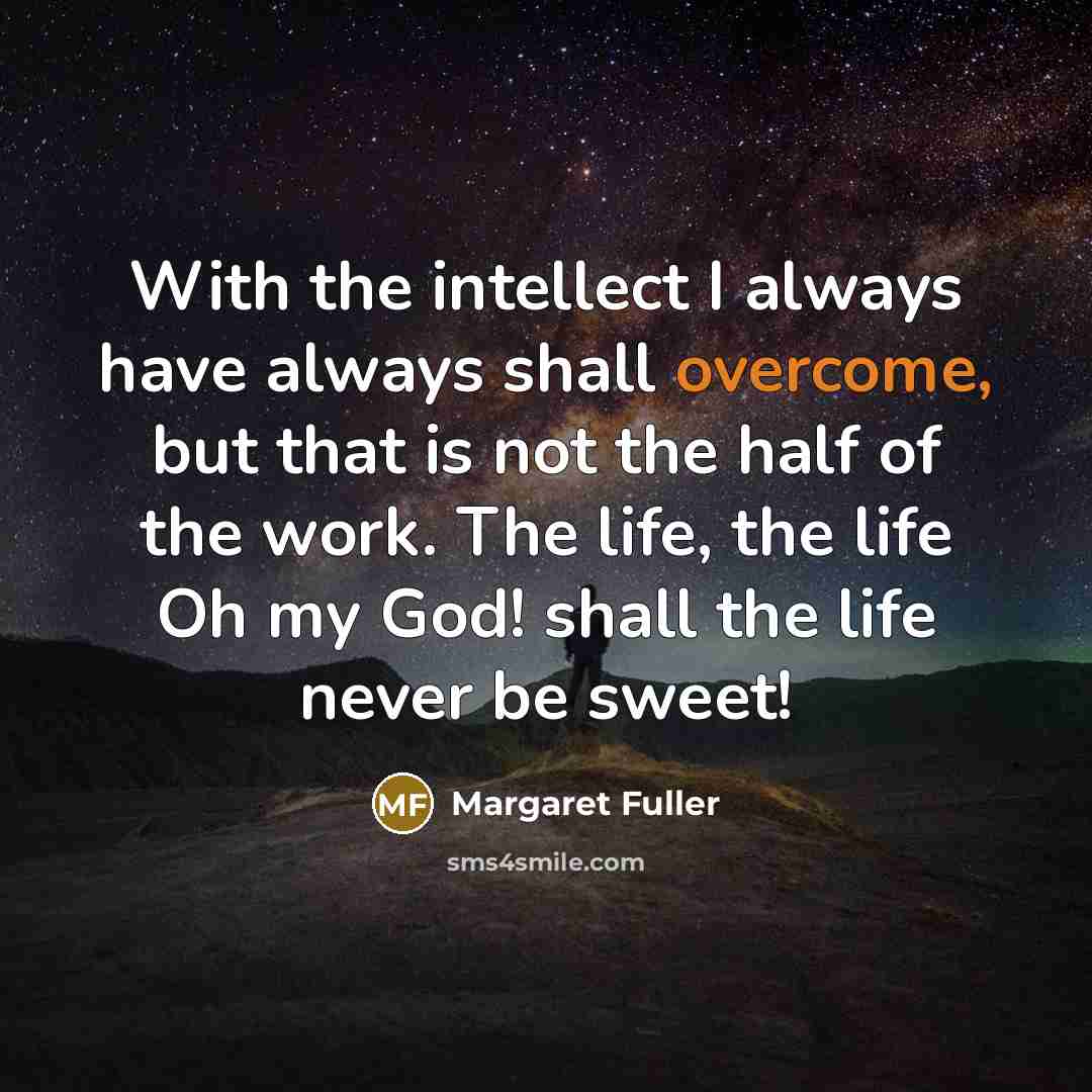 “With the intellect I always have always shall overcome, but…” quote by Margaret Fuller