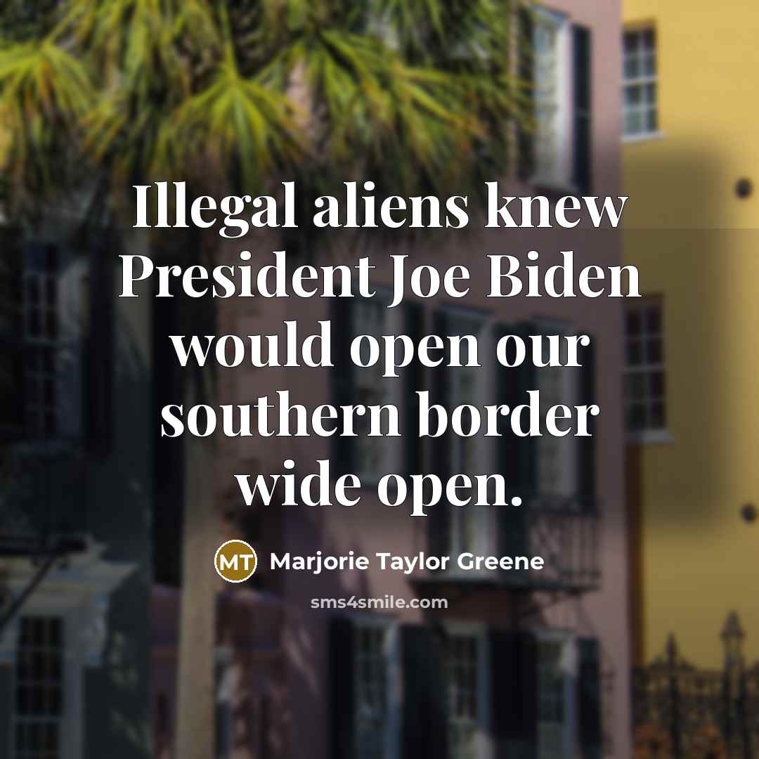 “Illegal aliens knew President Joe Biden would open our southern…” quote by Marjorie Taylor Greene