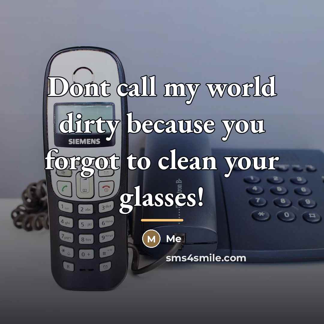“Dont call my world dirty because you forgot to clean…” quote by ME
