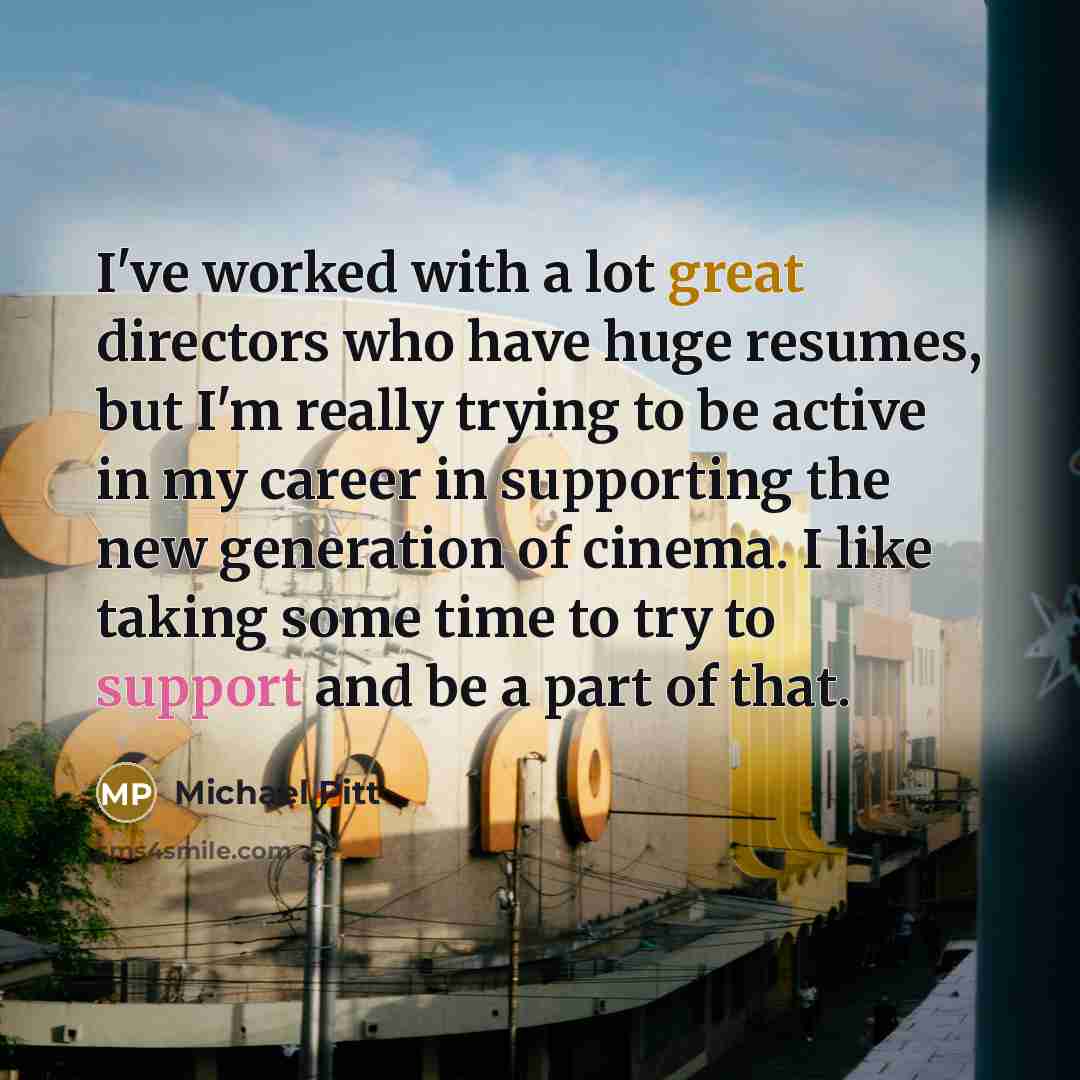 “I've worked with a lot great directors who have huge…” quote by Michael Pitt