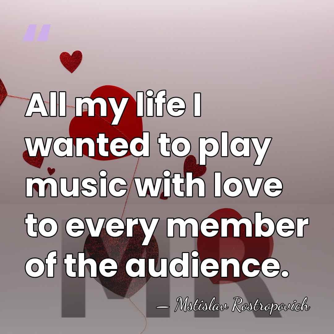 All my life I wanted to play music with love to every&hellip; - Mstislav Rostropovich