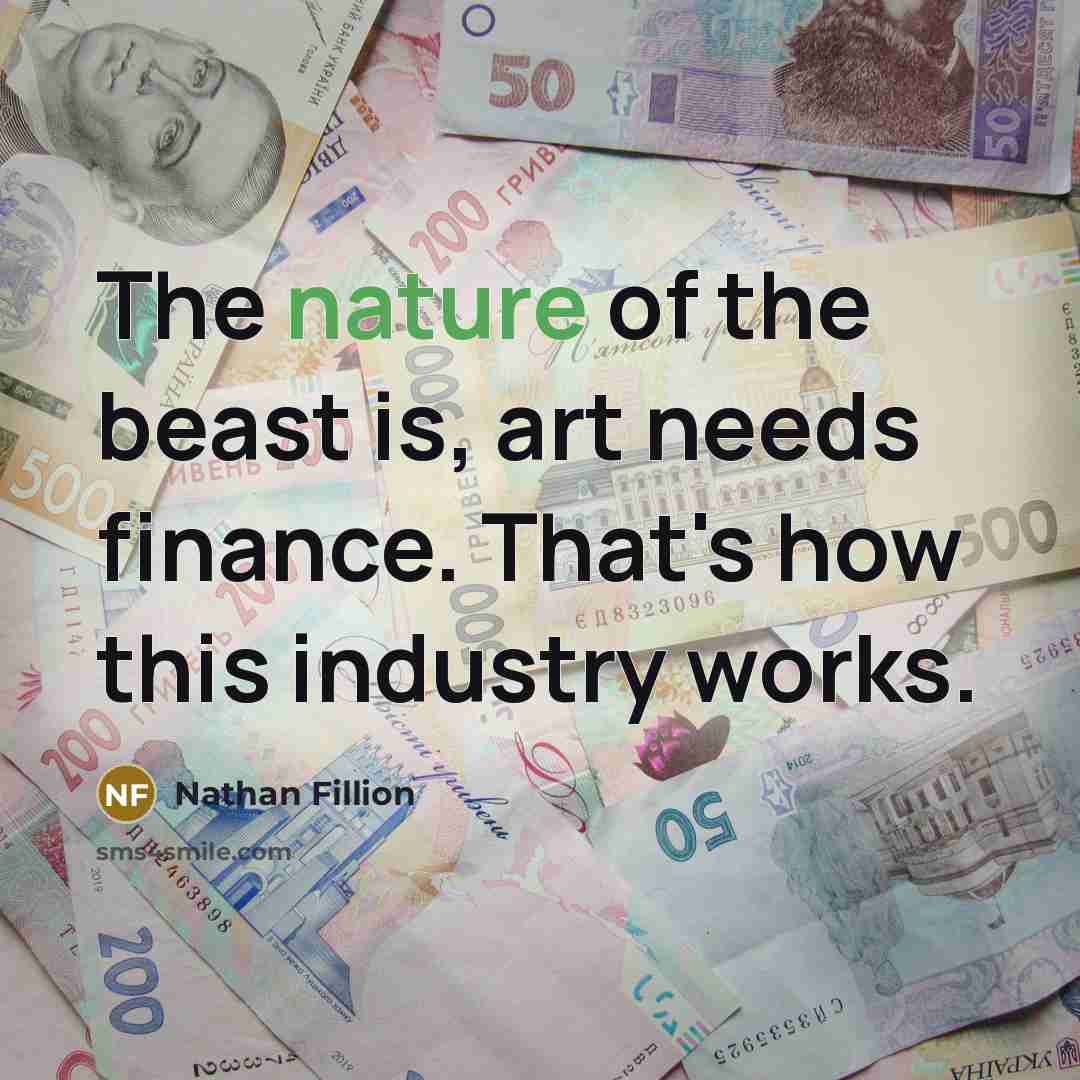 “The nature of the beast is, art needs finance. That's…” quote by Nathan Fillion