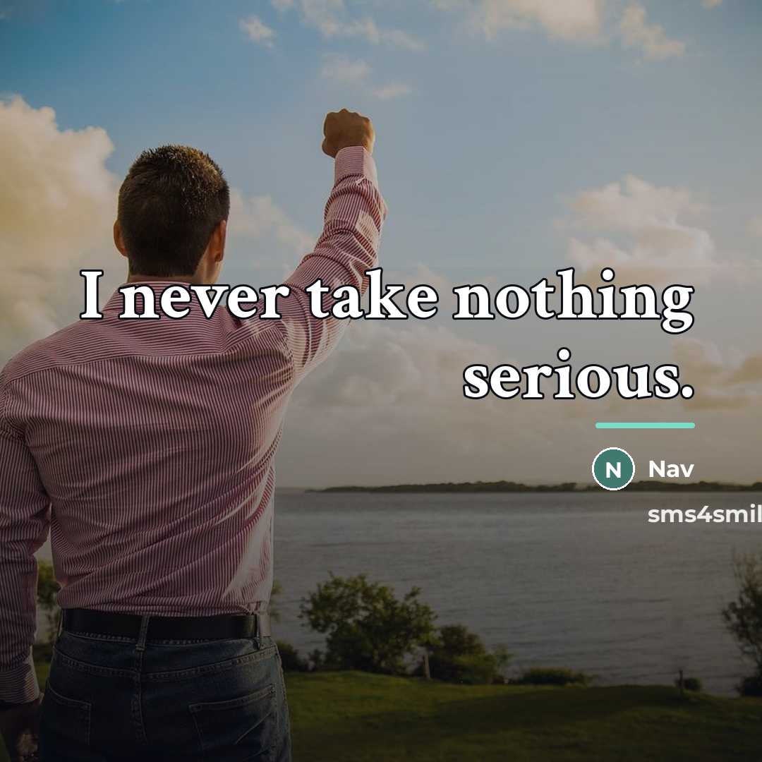 “I never take nothing serious.…” quote by Nav