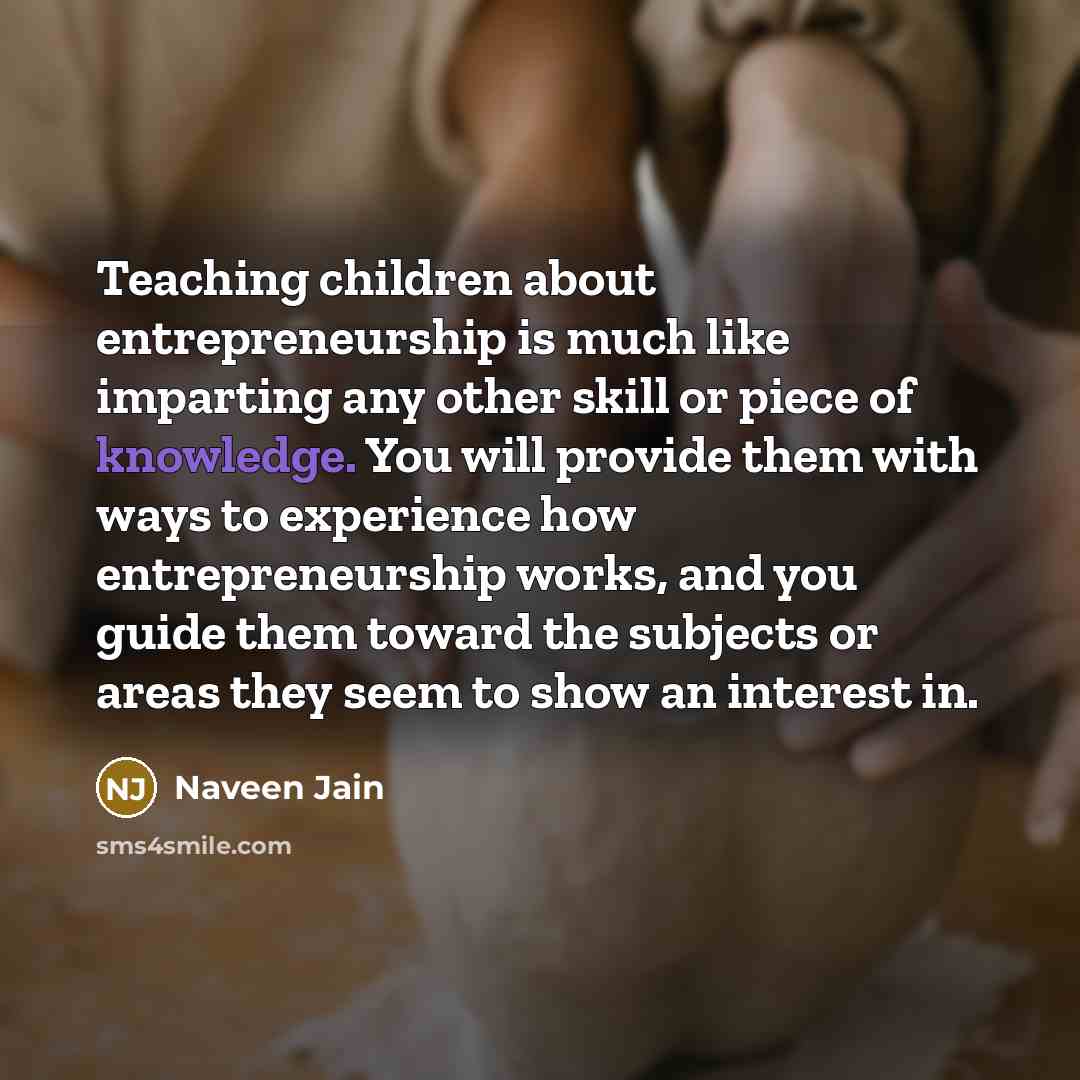 “Teaching children about entrepreneurship is much like imparting any other…” quote by Naveen Jain