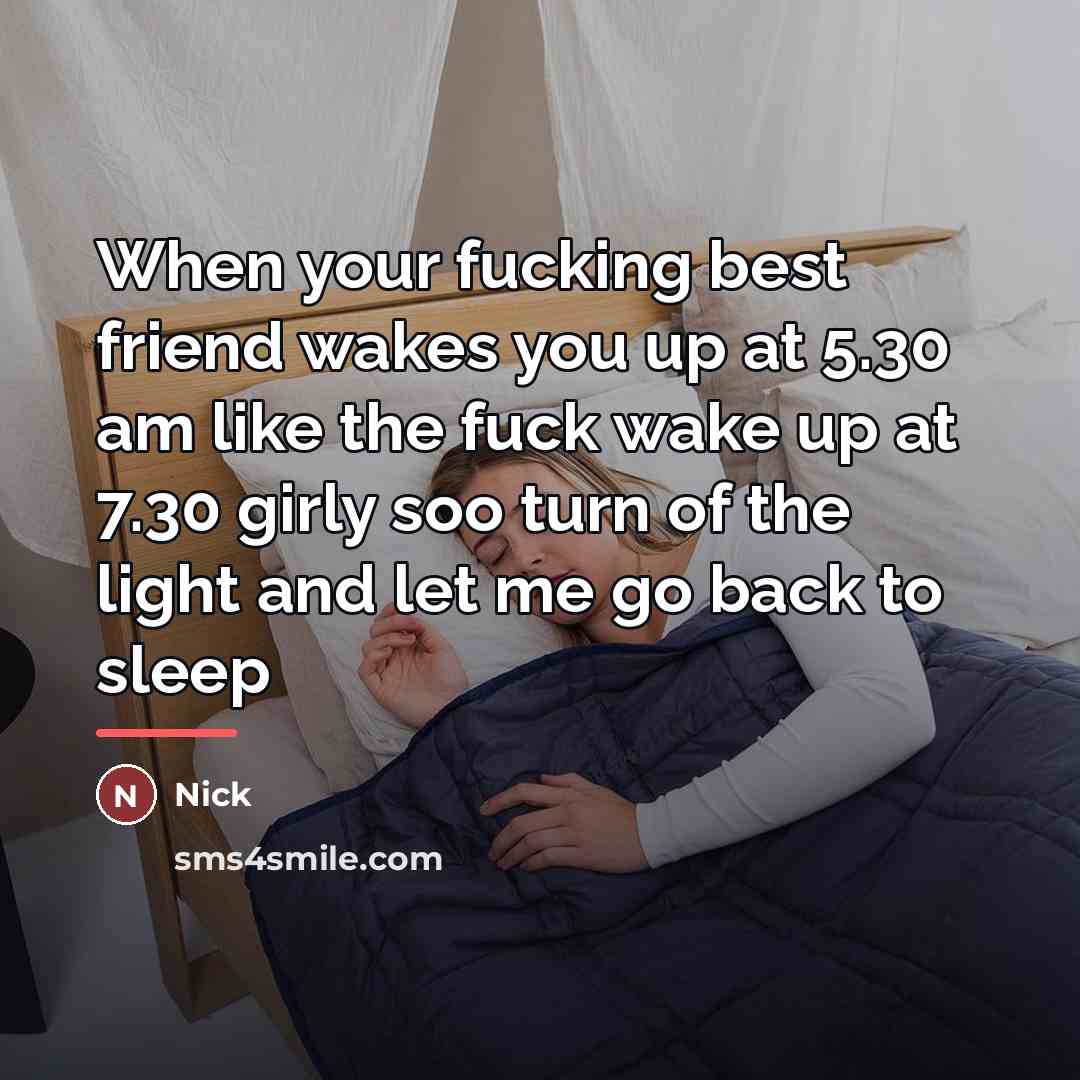 “When your fucking best friend wakes you up at 5.30…” quote by Nick