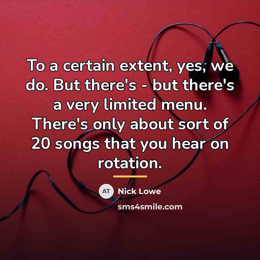 “To a certain extent, yes, we do. But there's -…” quote by Nick Lowe