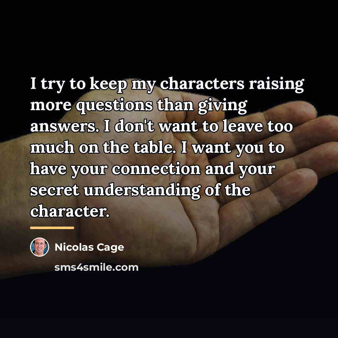 “I try to keep my characters raising more questions than…” quote by Nicolas Cage