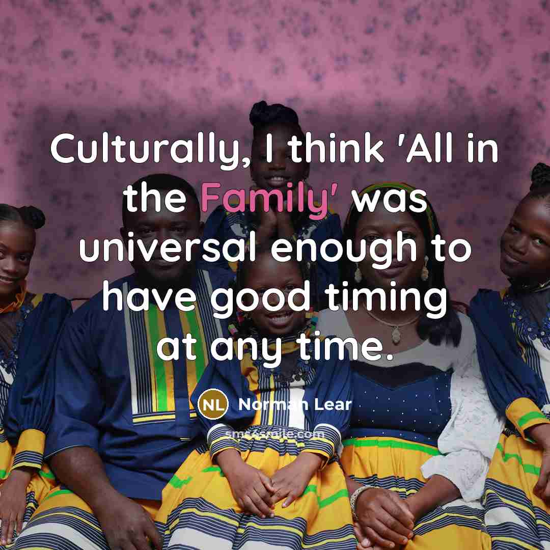 “Culturally, I think 'All in the Family' was universal enough…” quote by Norman Lear