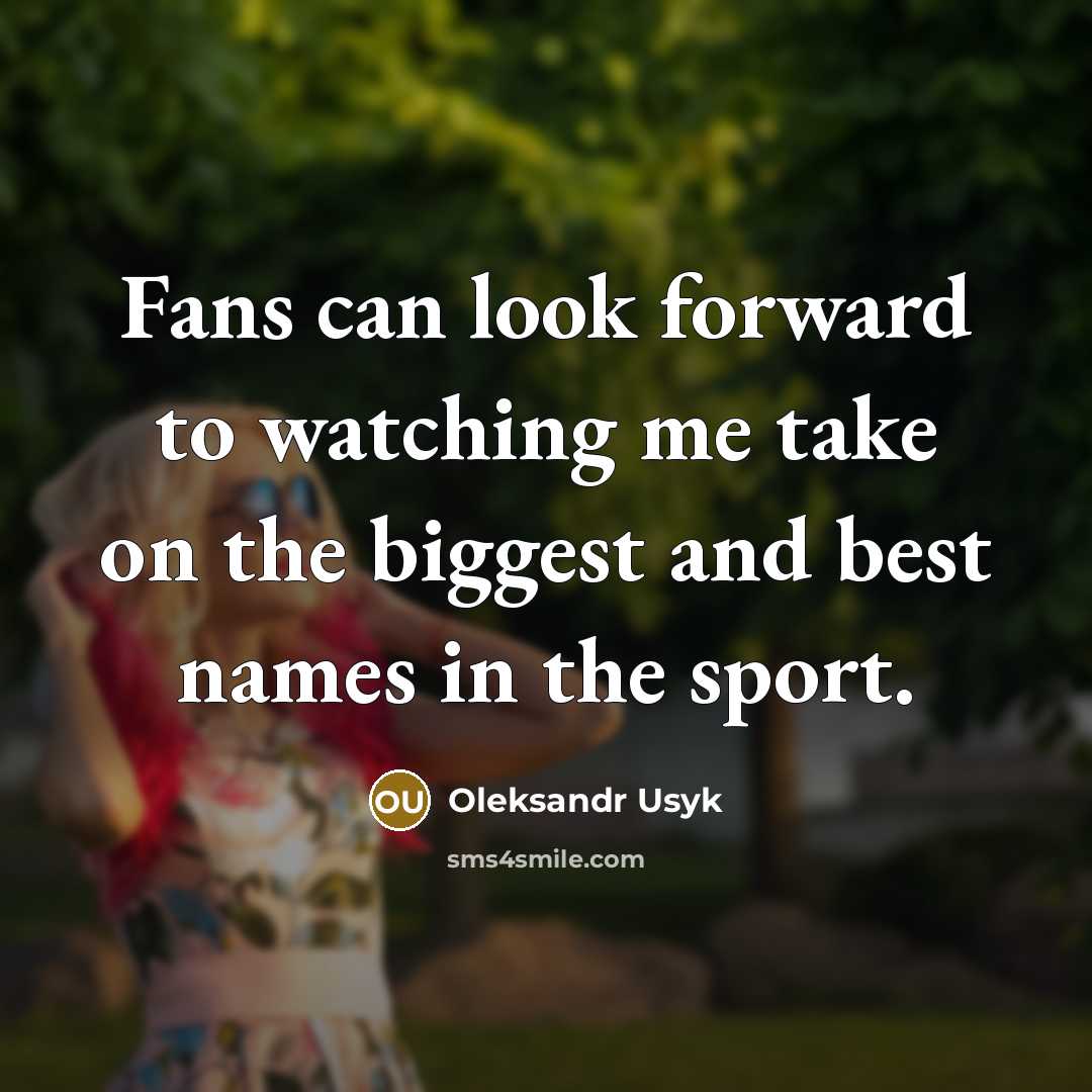 “Fans can look forward to watching me take on the…” quote by Oleksandr Usyk