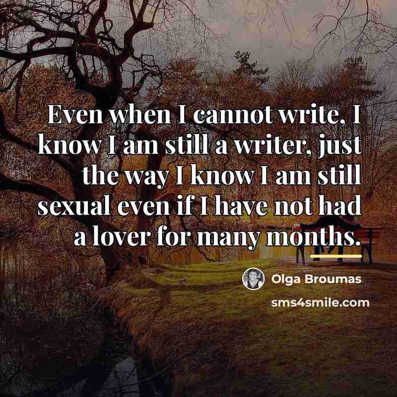 “Even when I cannot write, I know I am still…” quote by Olga Broumas