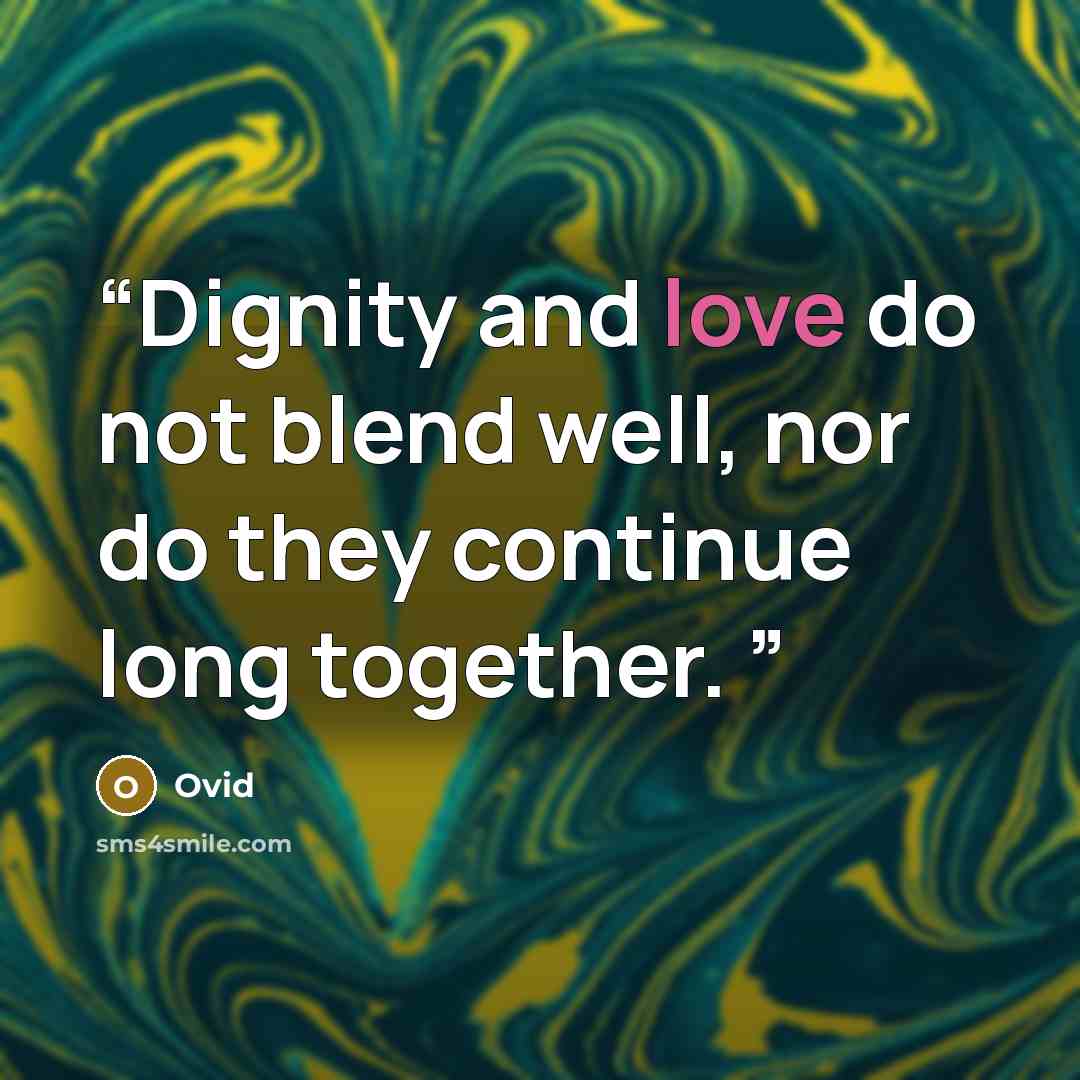 “Dignity and love do not blend well, nor do they continue long together.” quote by Ovid