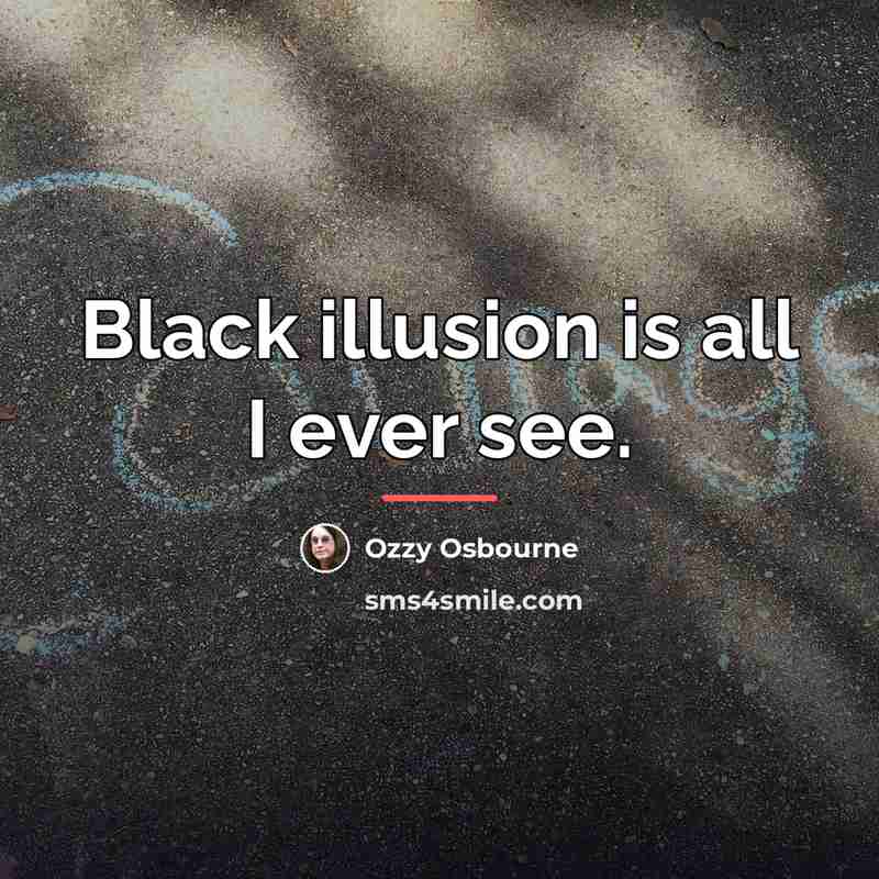 “Black illusion is all I ever see.…” quote by Ozzy Osbourne