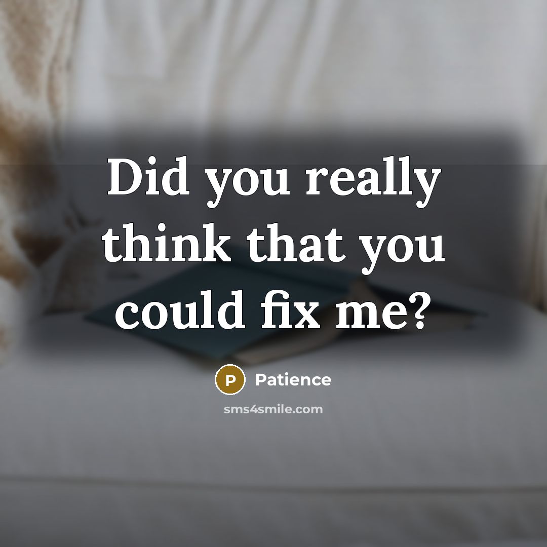 “Did you really think that you could fix me?” quote by Patience