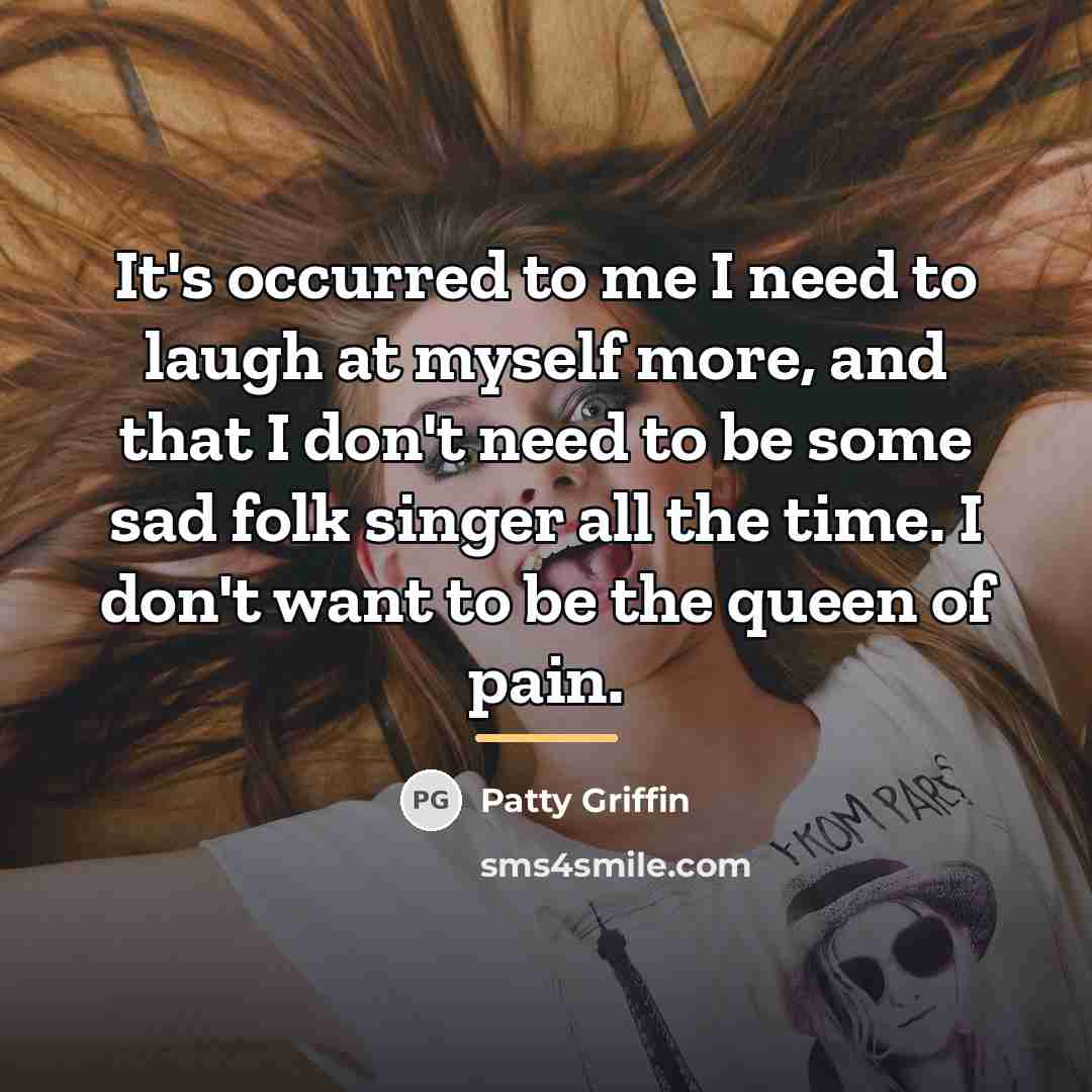 “It's occurred to me I need to laugh at myself…” quote by Patty Griffin