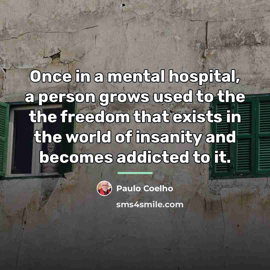 “Once in a mental hospital, a person grows used to…” quote by Paulo Coelho