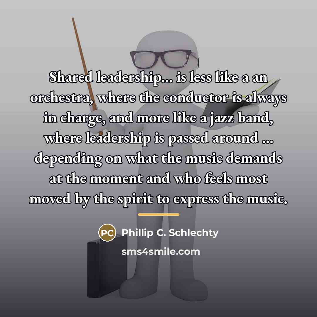 “Shared leadership... is less like a an orchestra, where the…” quote by Phillip C. Schlechty