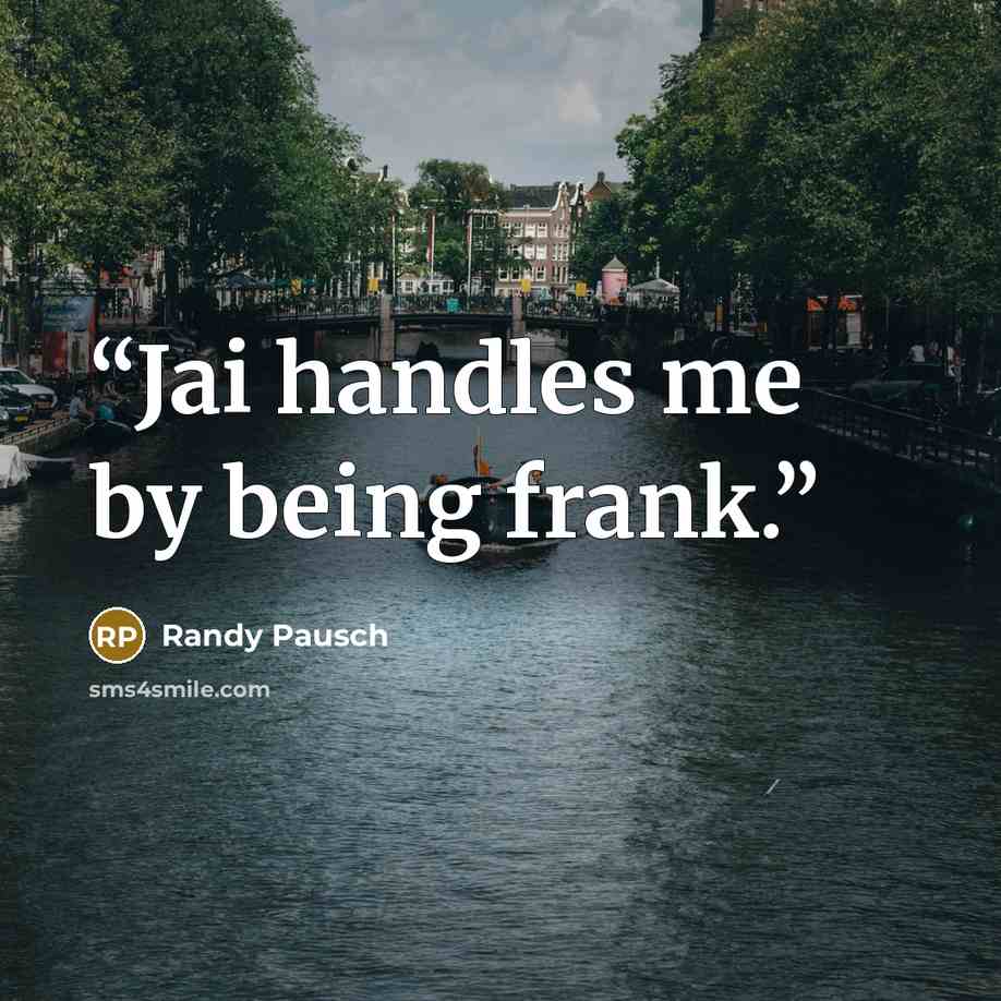 “Jai handles me by being frank.” quote by Randy Pausch