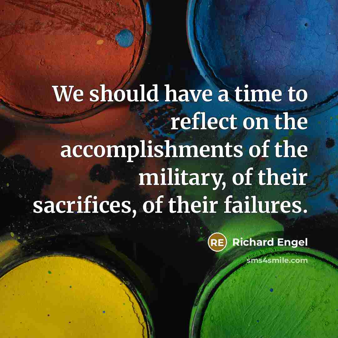 “We should have a time to reflect on the accomplishments…” quote by Richard Engel