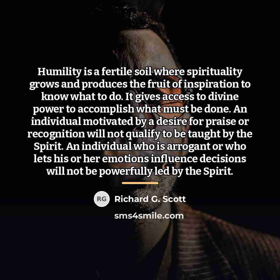 “Humility is a fertile soil where spirituality grows and produces…” quote by Richard G. Scott