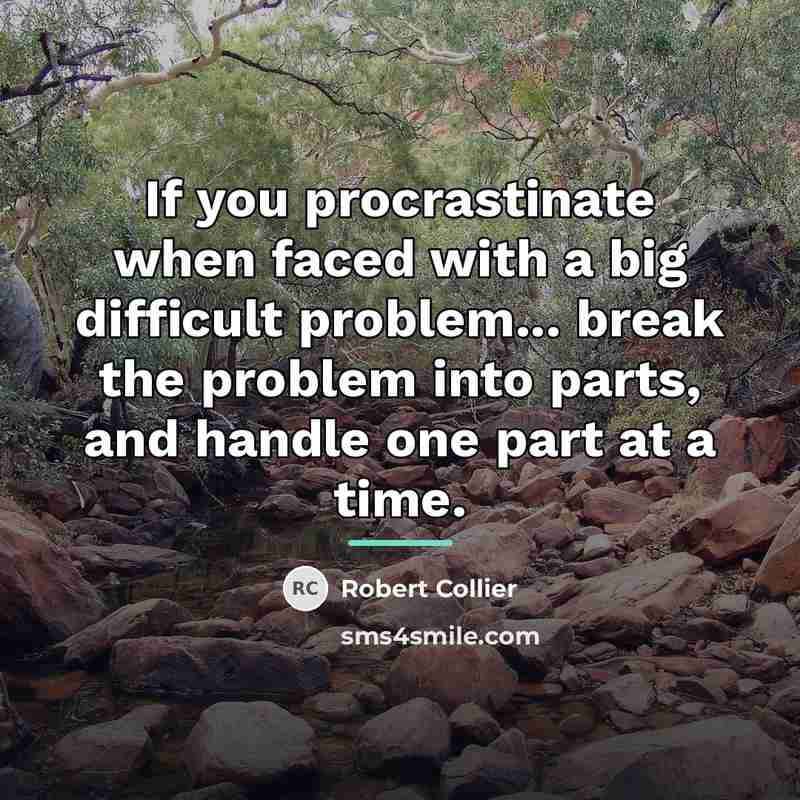 “If you procrastinate when faced with a big difficult problem...…” quote by Robert Collier