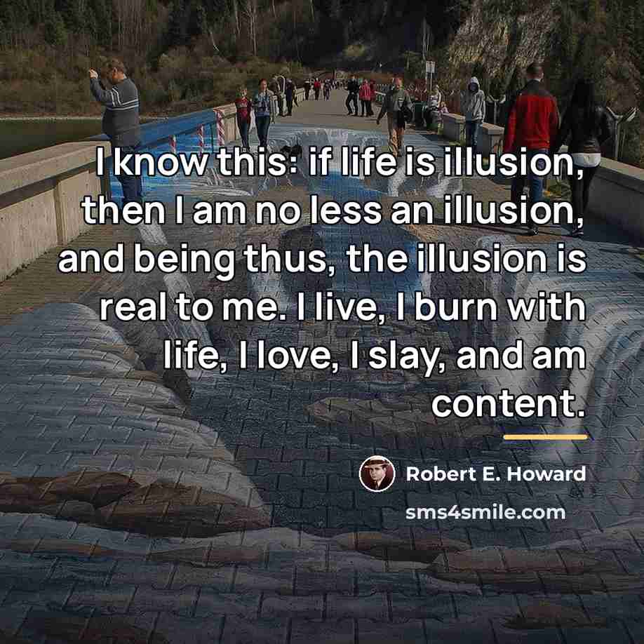 “I know this: if life is illusion, then I am…” quote by Robert E. Howard