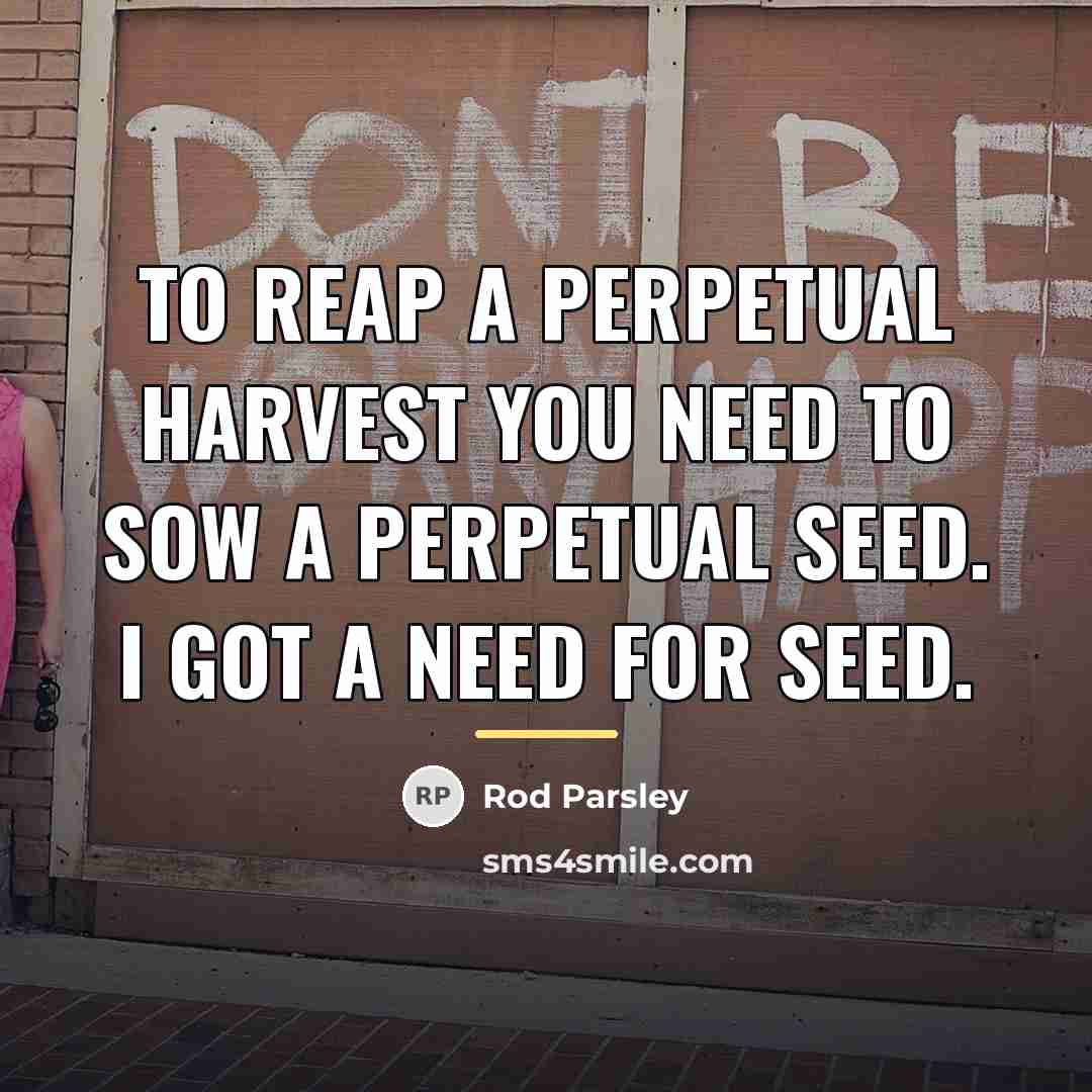 “To reap a perpetual harvest you need to sow a…” quote by Rod Parsley