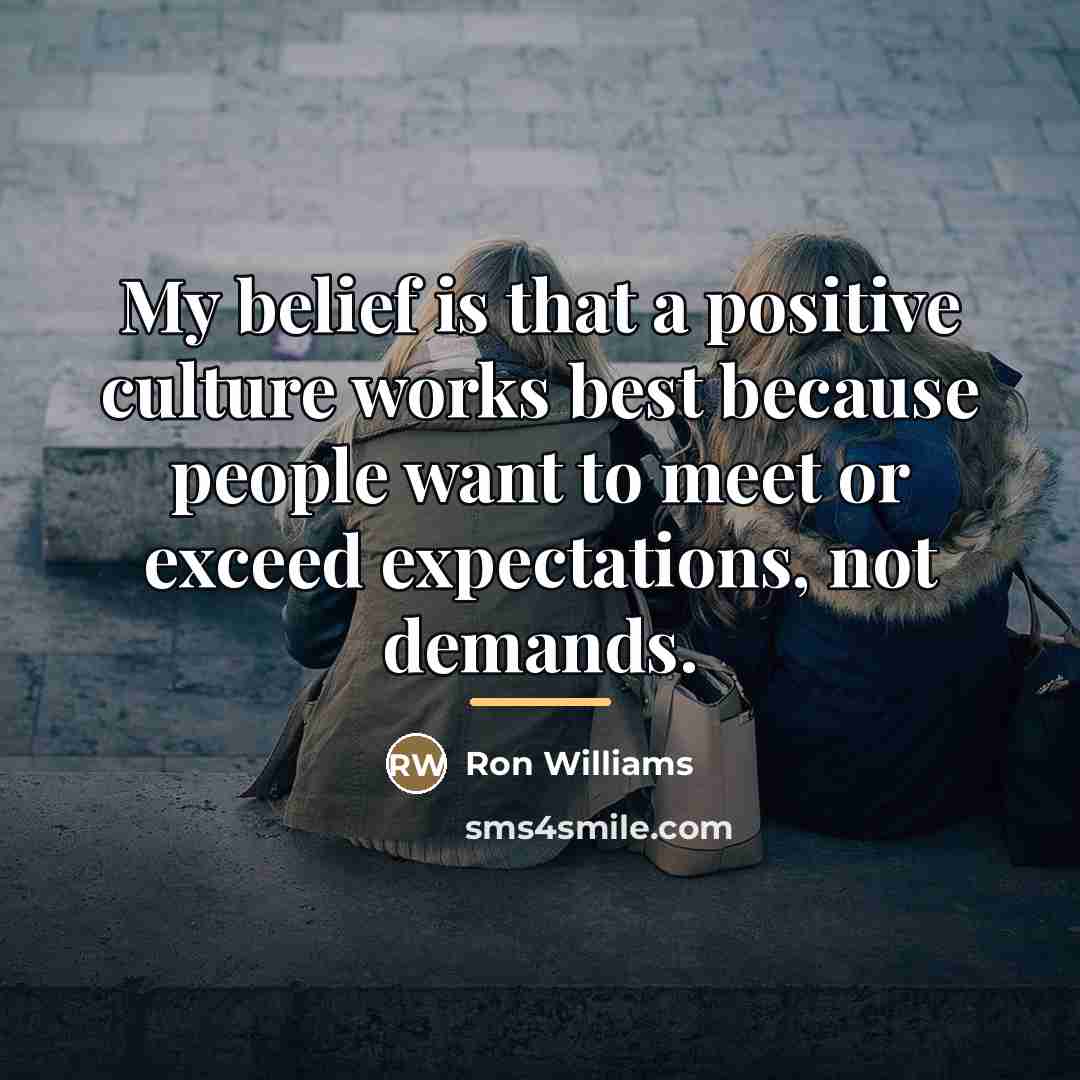 “My belief is that a positive culture works best because…” quote by Ron Williams