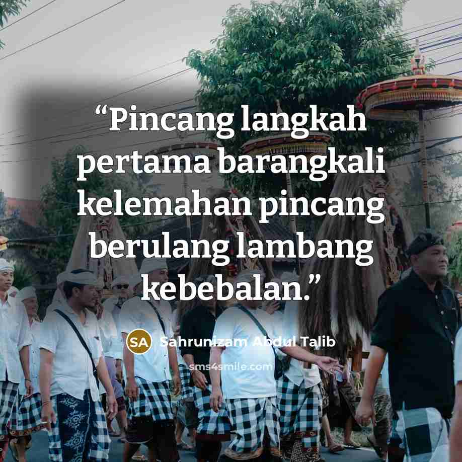 “Pincang langkah pertama barangkali kelemahan pincang berulang lambang kebebalan.” quote by Sahrunizam Abdul Talib