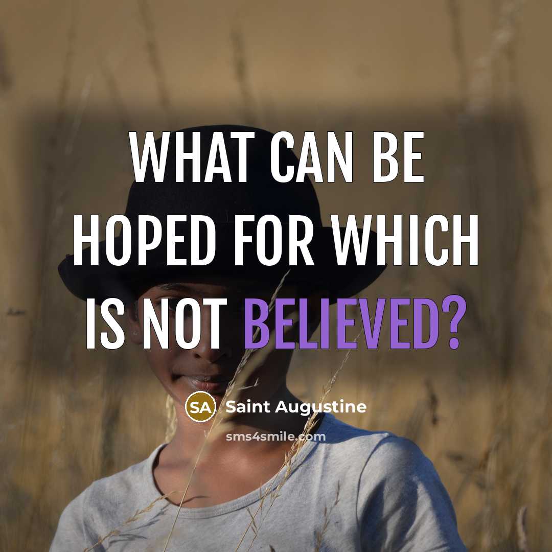 “What can be hoped for which is not believed?” quote by Saint Augustine